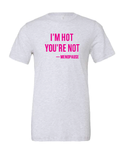 I'm Hot You're Not -menopause t-shirt