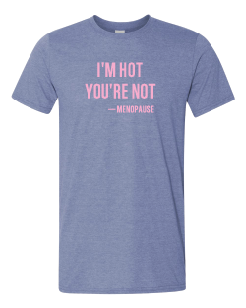 I'm Hot You're Not -menopause t-shirt